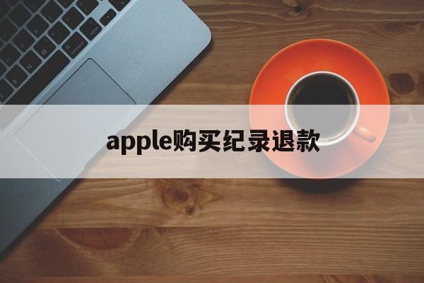 apple购买纪录退款(apple store订单退款退到哪里)