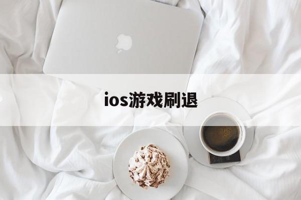 ios游戏刷退(ios玩游戏退款教程)